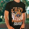 For The Love Of Phoenix Suns Basketball Signatures Shirt