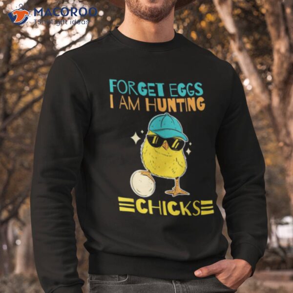 Forget Eggs I’m Hunting Chicks Shirt