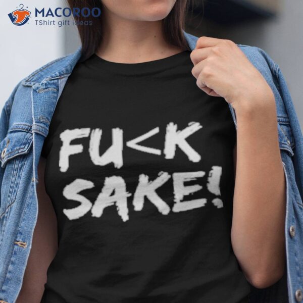 Fuck Sake Shirt