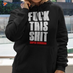 fuck this shit super humman shirt hoodie