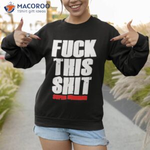 fuck this shit super hummna shirt sweatshirt 1