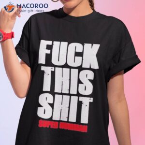 Fuck This Shit Super Hummna Shirt
