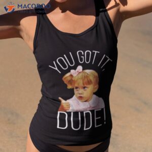 fuller house you got it dude meme shirt tank top 2