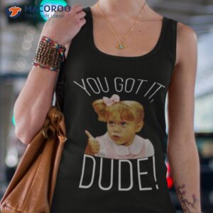 fuller house you got it dude meme shirt tank top 4