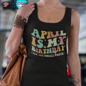 funny april is my birthday yes the whole month t shirt tank top 4