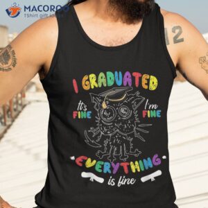 funny cat i graduated it s fine i m everything is shirt tank top 3