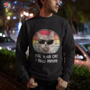 funny cat shirt retro tell your i said pspsps sweatshirt