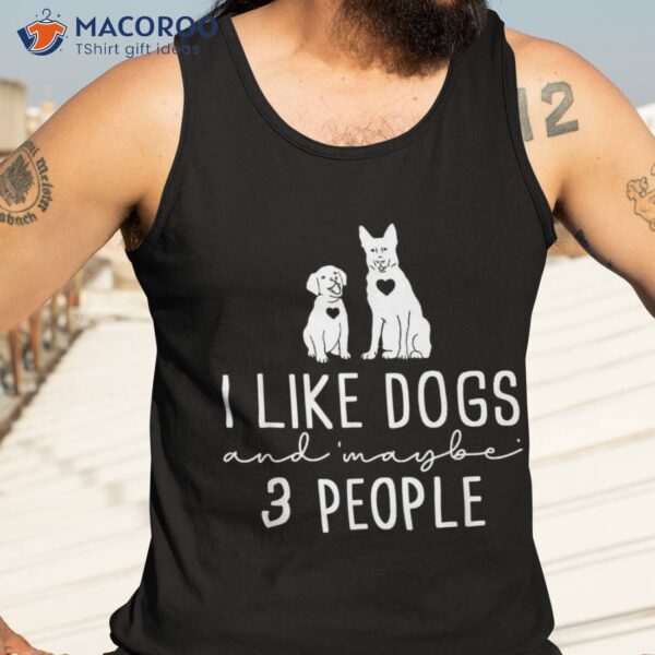 Funny Dog, Dog Lover, I Like Dogs And 3 People, Owner Shirt