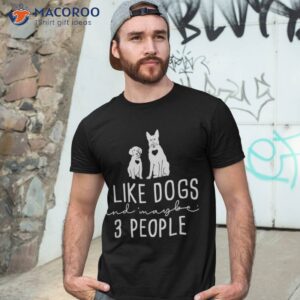 Funny Dog, Dog Lover, I Like Dogs And 3 People, Owner Shirt