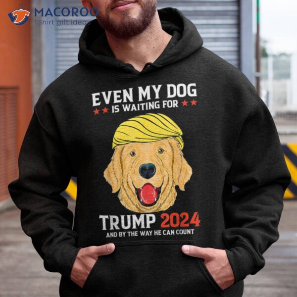 Funny Dog Saying Lover Even My Dog Is Waiting For Trump 2024 Shirt