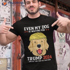 Funny Dog Saying Lover Even My Dog Is Waiting For Trump 2024 Shirt