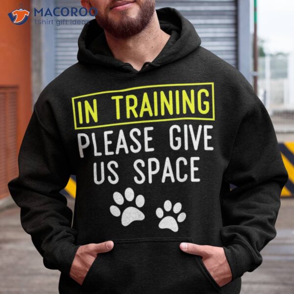 Funny Dog Trainer In Training Please Give Us Space Shirt