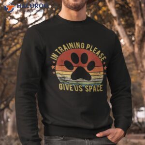 funny dog trainer in training please give us space vintage shirt sweatshirt