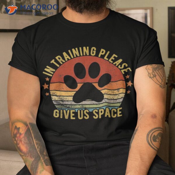 Funny Dog Trainer In Training Please Give Us Space Vintage Shirt