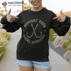 Funny Fishing Fisherman Dad Gift Support Your Local Hookers Shirt 2 funny fishing fisherman dad gift support your local hookers shirt sweatshirt 1