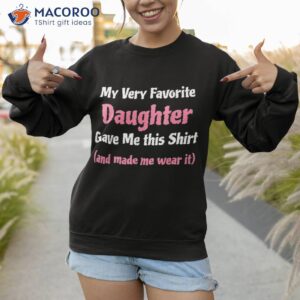 funny gag gift shirt from daughter to dad or mom sweatshirt