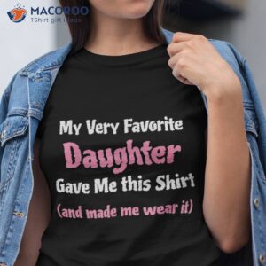 Funny Gag Gift Shirt From Daughter To Dad Or Mom