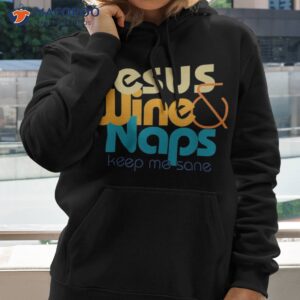 funny jesus lover i love wine and naps keep me sane shirt hoodie 2