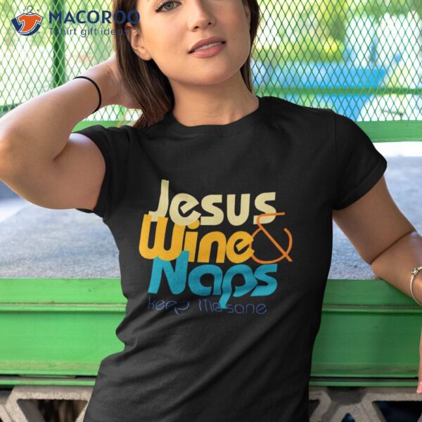 Funny Jesus Lover I Love Wine And Naps Keep Me Sane Shirt