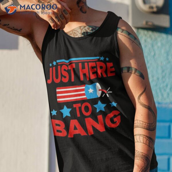Funny Just Here To Bang 4th Of July 2023 Shirt