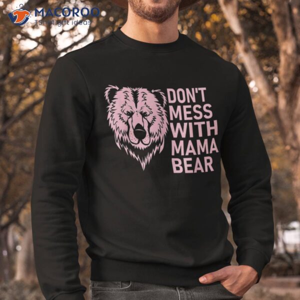 Funny Mama Bear Shirt Don’t Mess With Mothers Day