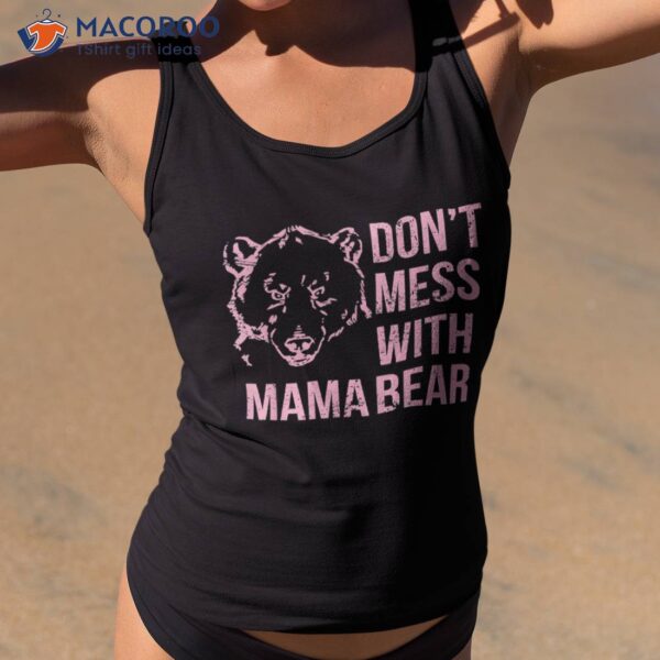 Funny Mama Bear Shirt Don’t Mess With Mothers Day