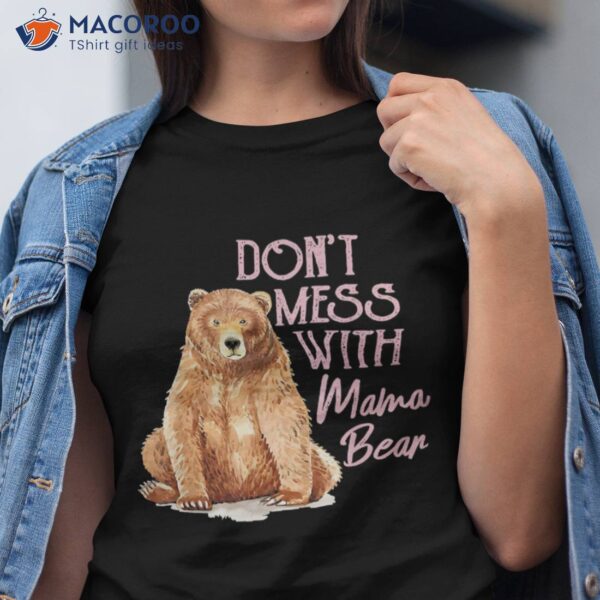 Funny Mama Bear Shirt Don’t Mess With Mothers Day