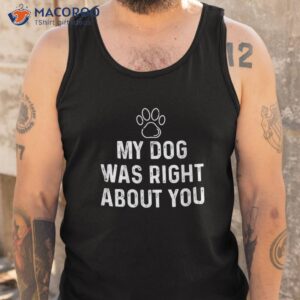 funny my dog was right about you for lovers amp amp owners shirt tank top