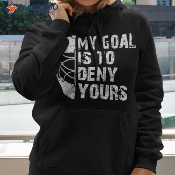 Funny My Goal Is To Deny Yours Hockey Goalie Ice Gift Shirt