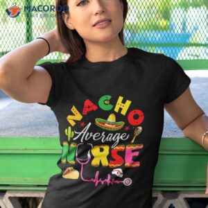 funny nacho average nurse mexican fiesta cinco de mayo shirt tshirt 1