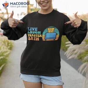 funny saying live laugh toaster bath inspirational for shirt sweatshirt 1