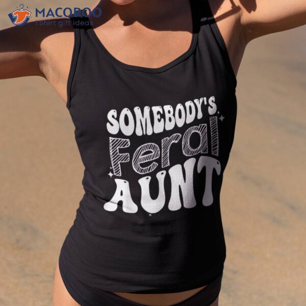 Funny Somebody’s Feral Aunt Groovy For Mom Mother’s Day Shirt