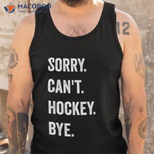 funny sorry can t hockey bye player coach team shirt tank top