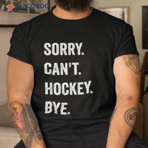 Funny Sorry Can’t Hockey Bye Player Coach Team Shirt