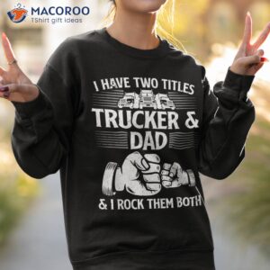 funny truck driver art dad trucker driving lover shirt sweatshirt 2