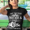 Funny Truck Driver Art Dad Trucker Driving Lover Shirt