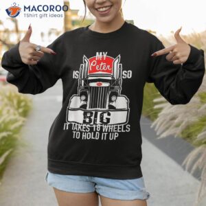 funny trucker gift for my peter is so big truck driver shirt sweatshirt 1
