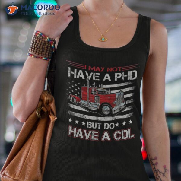 Funny Trucker I May Not Have A Phd Apparel But Do Cdl Shirt