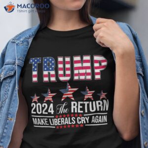 funny trump 2024 the return usa flag make liberals cry again shirt tshirt