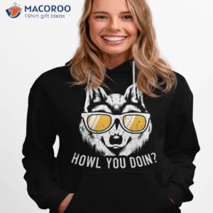 funny wolf design howl you doin wolves shirt hoodie 1