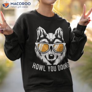 funny wolf design howl you doin wolves shirt sweatshirt 2