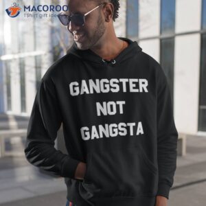 Gangster Not Gangsta Shirt 1 gangster not gangsta t shirt hoodie 1