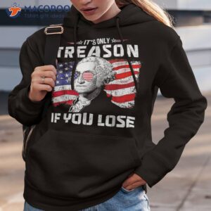 george washington it s only treason if you lose 4th of july shirt hoodie 3