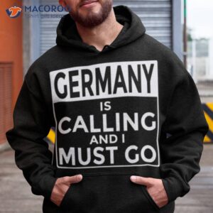 germany is calling and i must go shirt hoodie