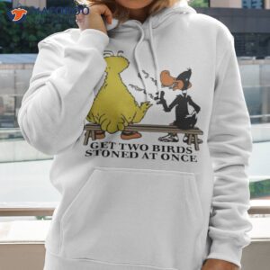 get two birds stoned at once shirt hoodie 2