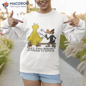 get two birds stoned at once shirt sweatshirt 1