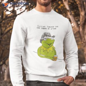 getting through life drink at a time mgray shirt sweatshirt