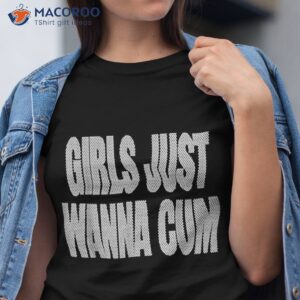 girls just wanna cum shirt tshirt