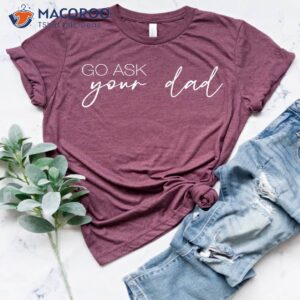 go ask your dad shirt dad day gifts 0