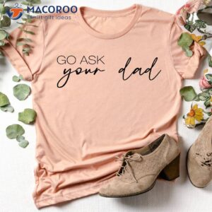 go ask your dad shirt dad day gifts 1